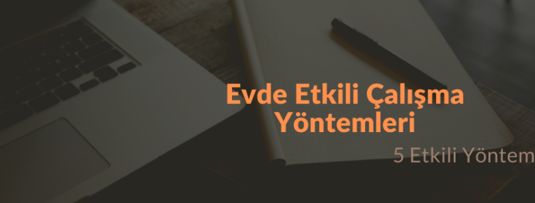 Evde Etkili Çalışma Yöntemleri 5 Etkili Yöntem Kobisi Blog